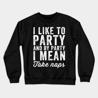 I like to party and by party I mean take naps Crewneck Sweatshirt